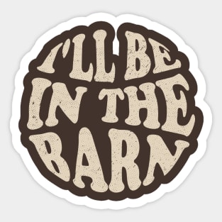 I'll Be in The Barn Sticker